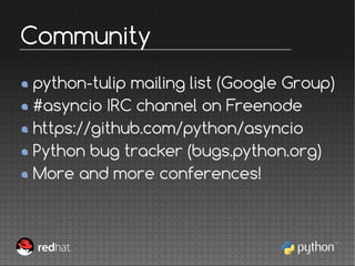 python-tulip mailing list (Google Group)
#asyncio IRC channel on Freenode
https://github.com/python/asyncio
Python bug tra...