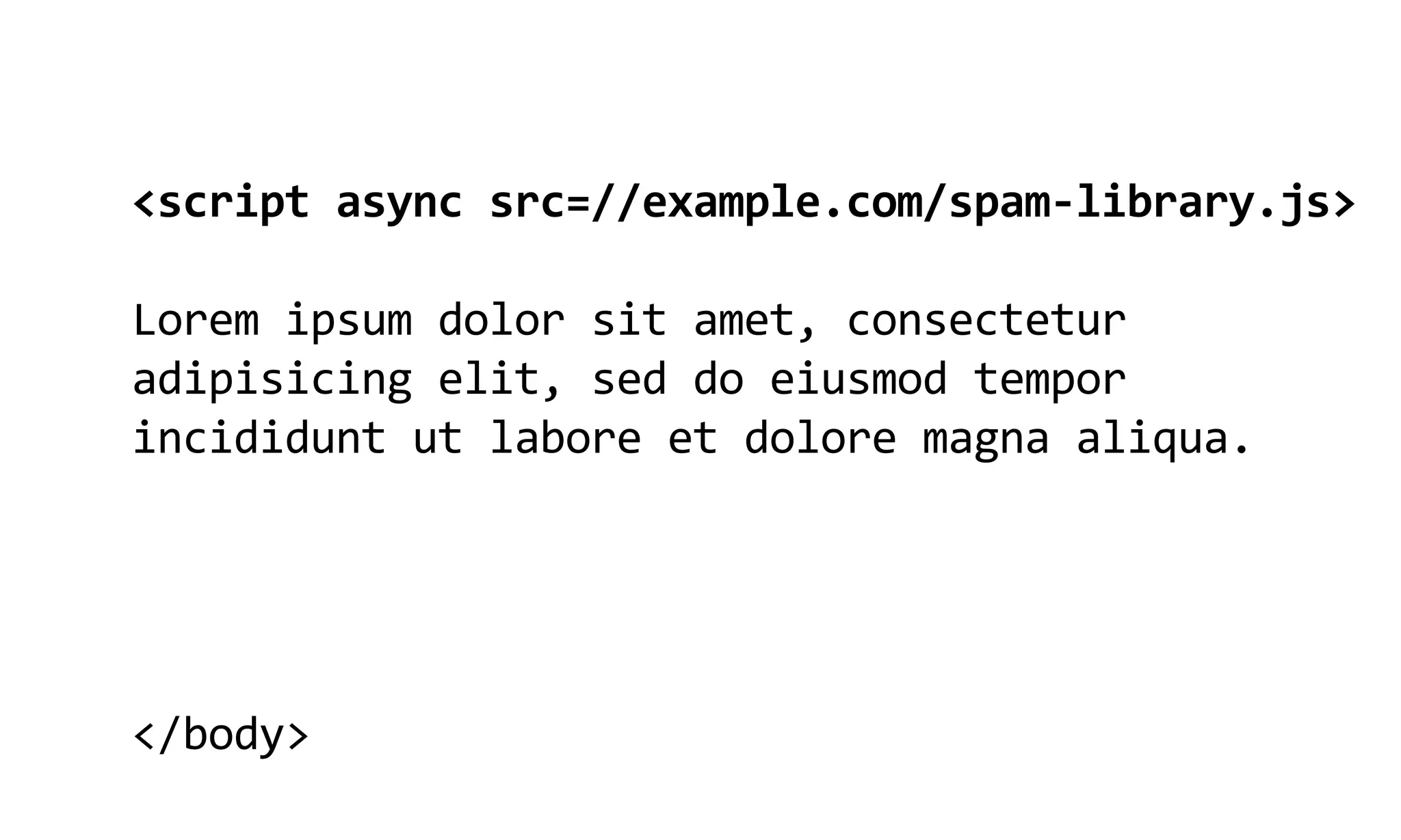 <script  async  src=//example.com/spam-­‐library.js>

Lorem  ipsum  dolor  sit  amet,  consectetur  
adipisicing  elit,  sed  do  eiusmod  tempor  
incididunt  ut  labore  et  dolore  magna  aliqua.




</body>
 