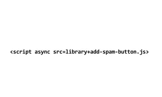 <script  async  src=library+add-­‐spam-­‐button.js>
 