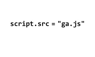 script.src  =  "ga.js"
 