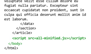 voluptate  velit  esse  cillum  dolore  eu  
fugiat  nulla  pariatur.  Excepteur  sint  
occaecat  cupidatat  non  proident,  sunt  in  
culpa  qui  officia  deserunt  mollit  anim  id  
est  laborum.
                </data>
            </section>
        </article>
        <script  src=all-­‐minified.js></script>
    </body>
</html>
 