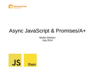 Async JavaScript & Promises/A+
Martin Dimitrov
July 2014
 