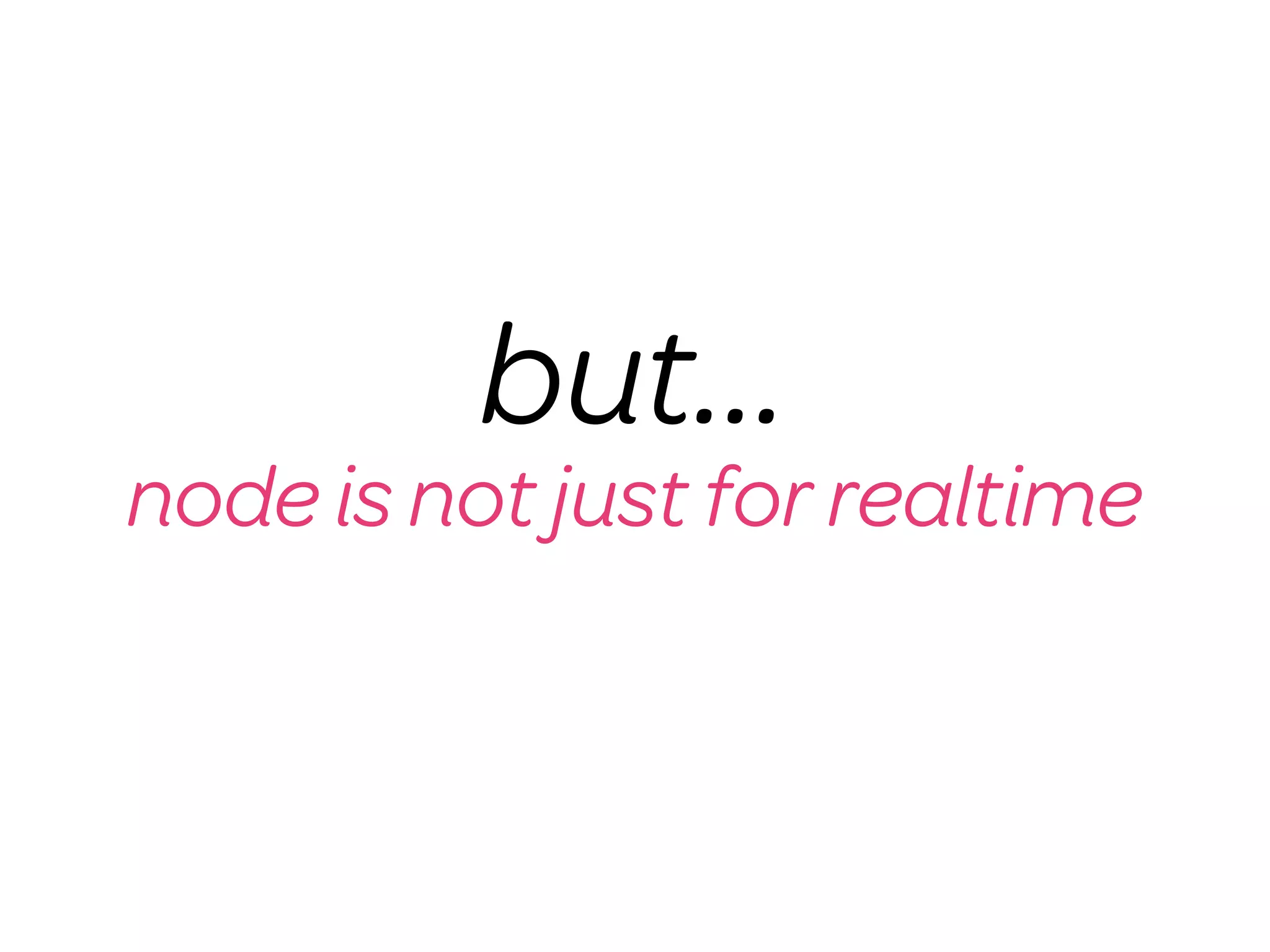 but...
node is not just for realtime
 