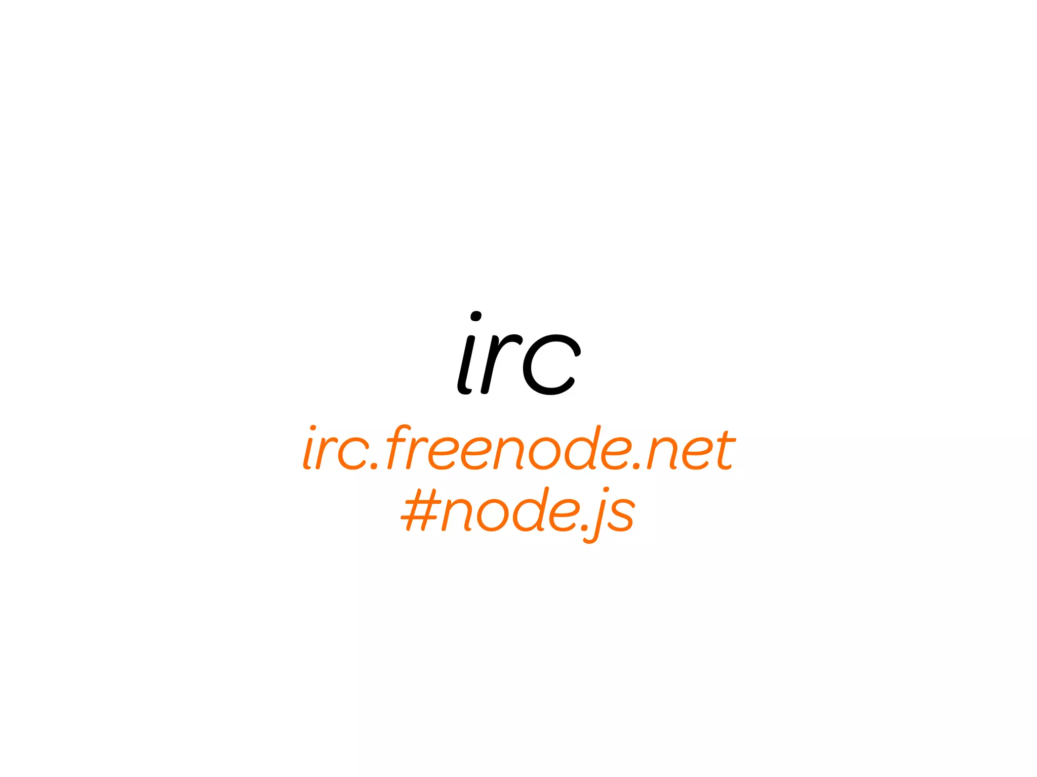 irc
irc.freenode.net
     #node.js
 