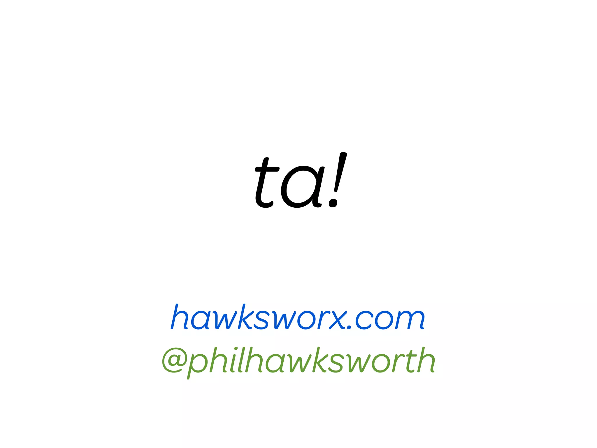 ta!
hawksworx.com
@philhawksworth
 