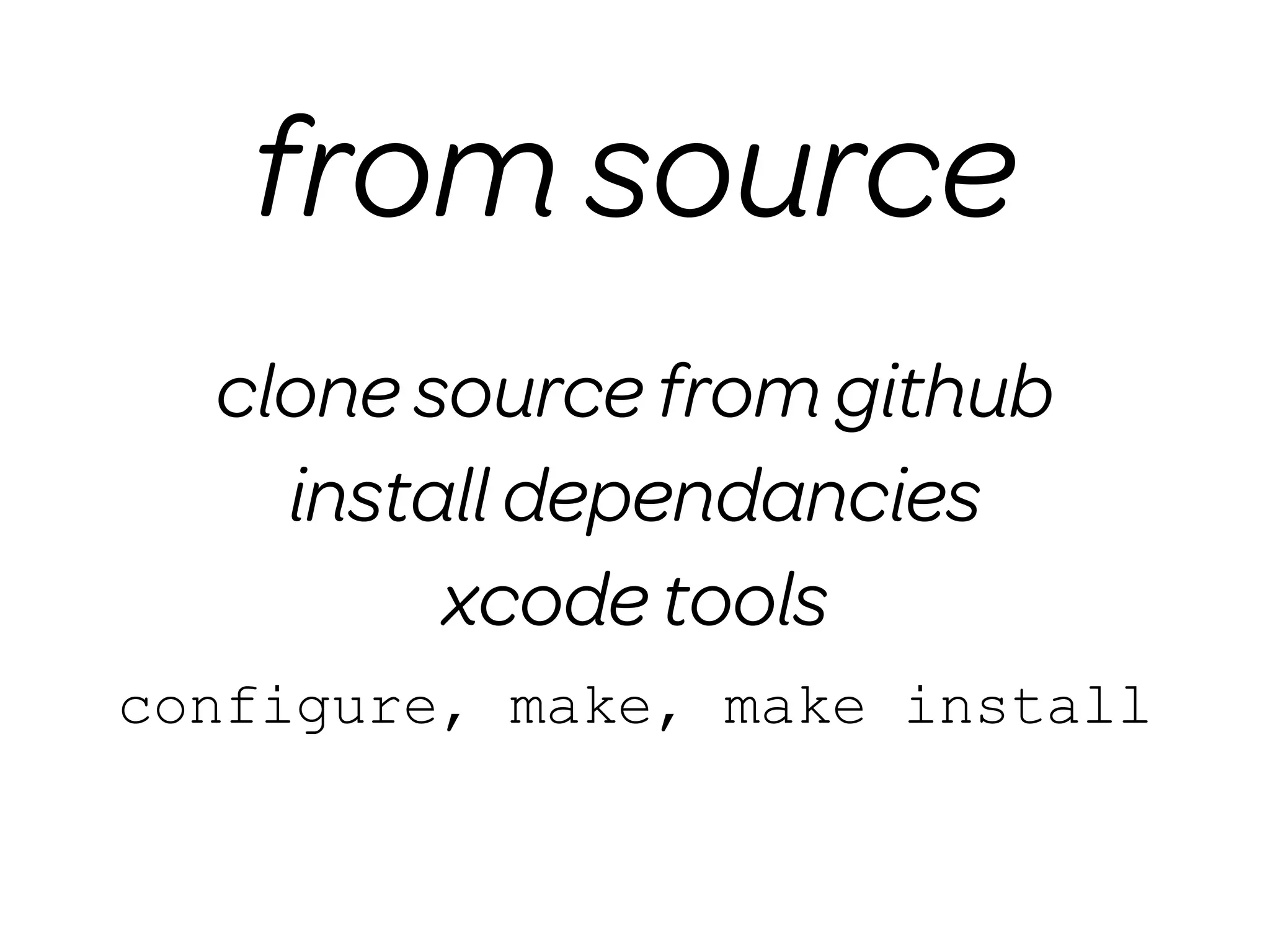 from source
  clone source from github
    install dependancies
         xcode tools
configure, make, make install
 