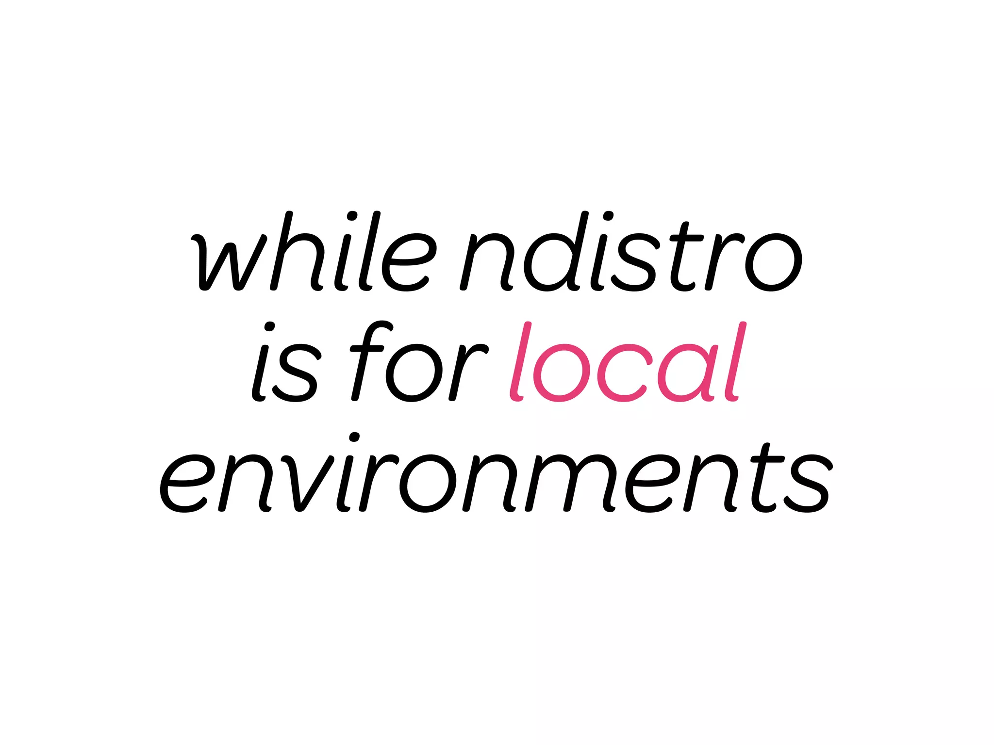 while ndistro
  is for local
environments
 