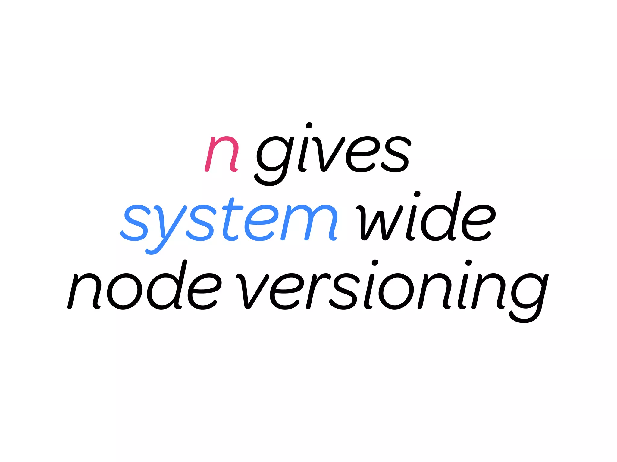 n gives
 system wide
node versioning
 