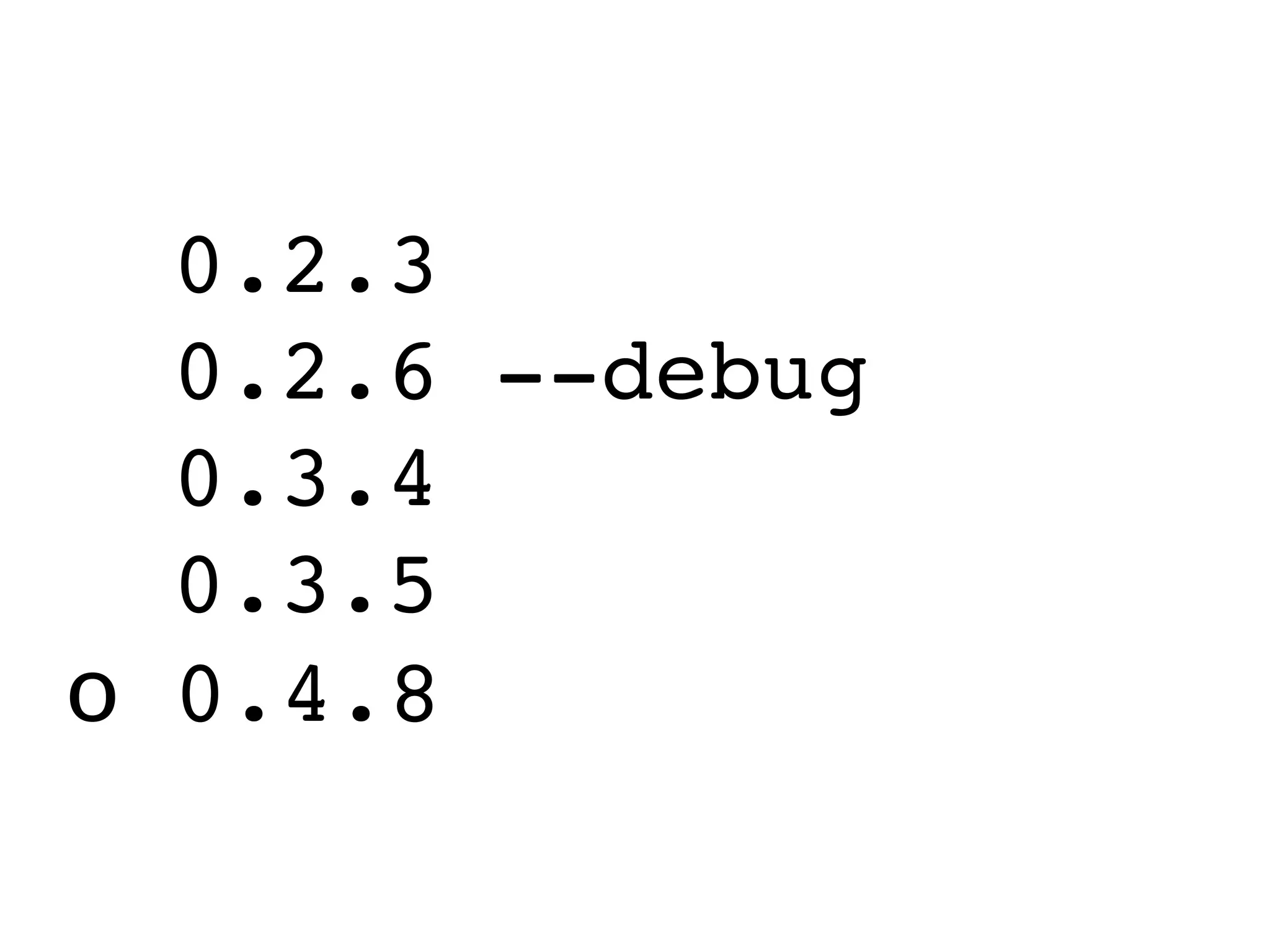 0.2.3
  0.2.6 --debug
  0.3.4
  0.3.5
ο 0.4.8
 