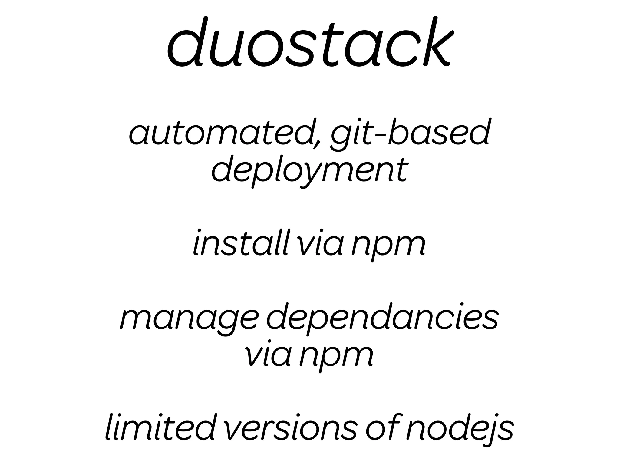 duostack
 automated, git-based
     deployment
     install via npm
manage dependancies
     via npm
limited versions of nodejs
 