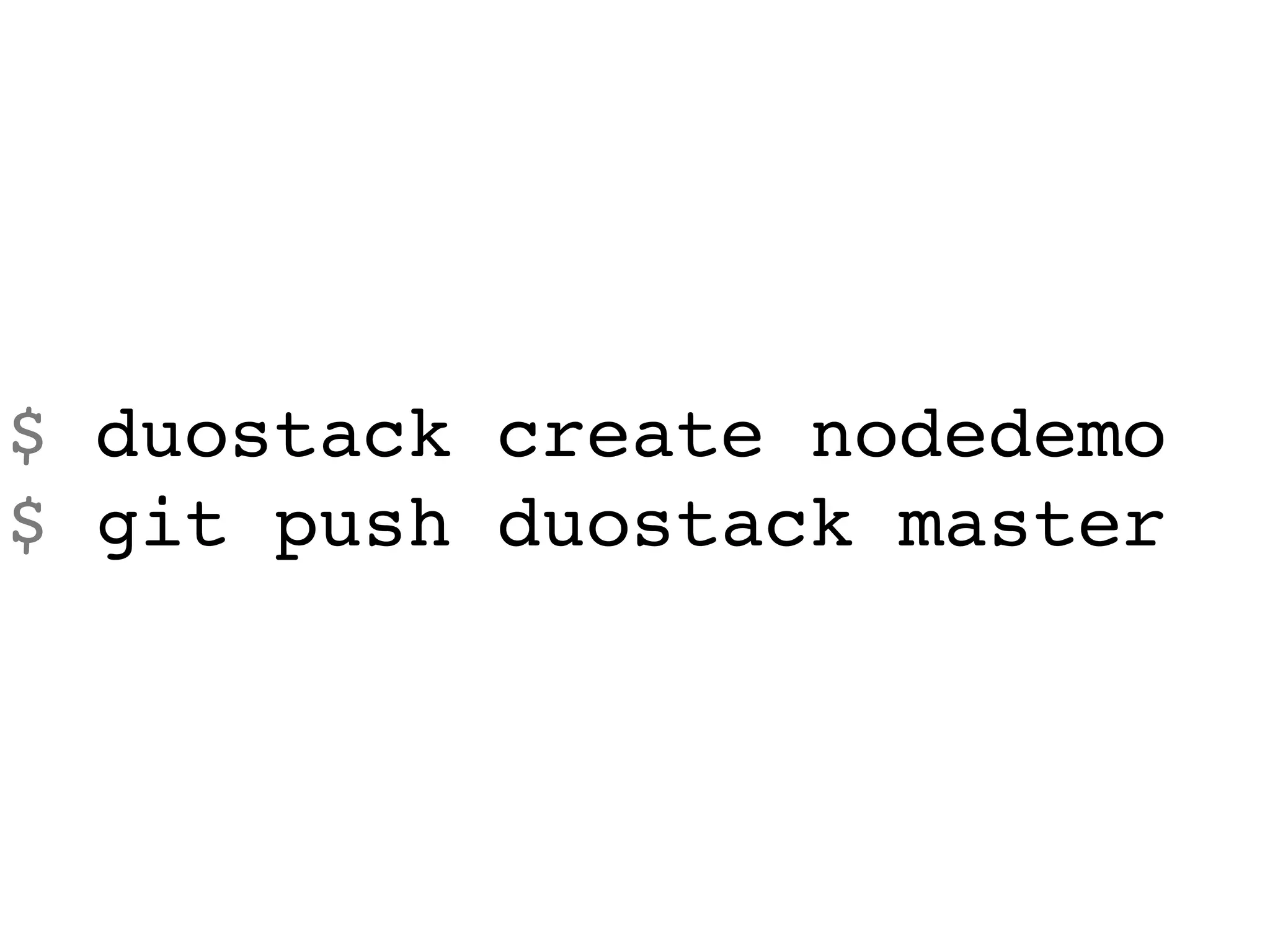 $ duostack create nodedemo
$ git push duostack master
 