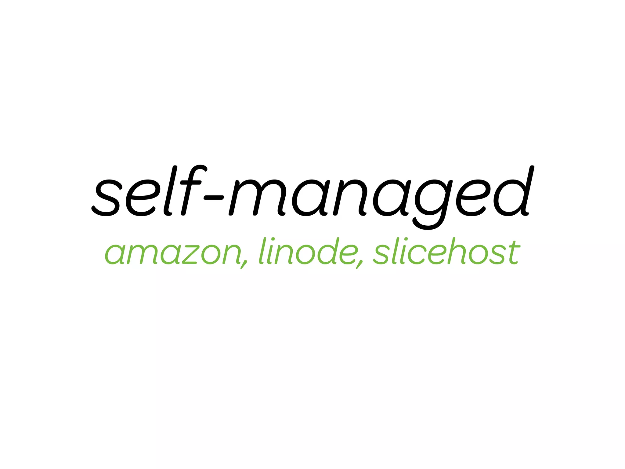 self-managed
amazon, linode, slicehost
 
