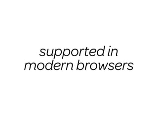 supported in
modern browsers
 
