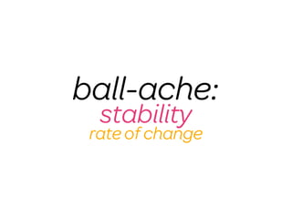 ball-ache:
  stability
 rate of change
 