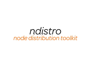 ndistro
node distribution toolkit
 