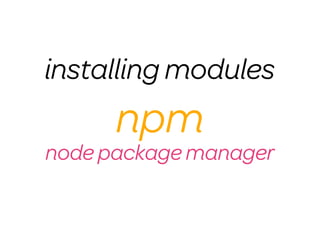 installing modules
      npm
node package manager
 