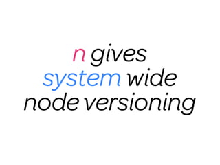 n gives
 system wide
node versioning
 