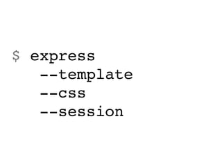 $ express
   --template
   --css
   --session
 