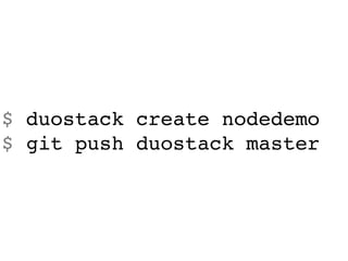 $ duostack create nodedemo
$ git push duostack master
 