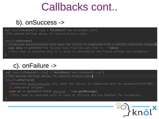 Callbacks cont..
b). onSuccess ->
c). onFailure ->
 