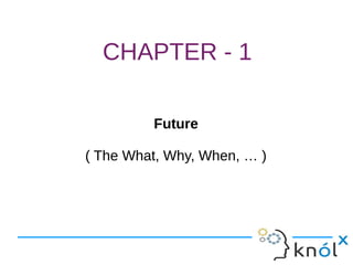 CHAPTER - 1
Future
( The What, Why, When, … )
Future
( The What, Why, When, … )
 