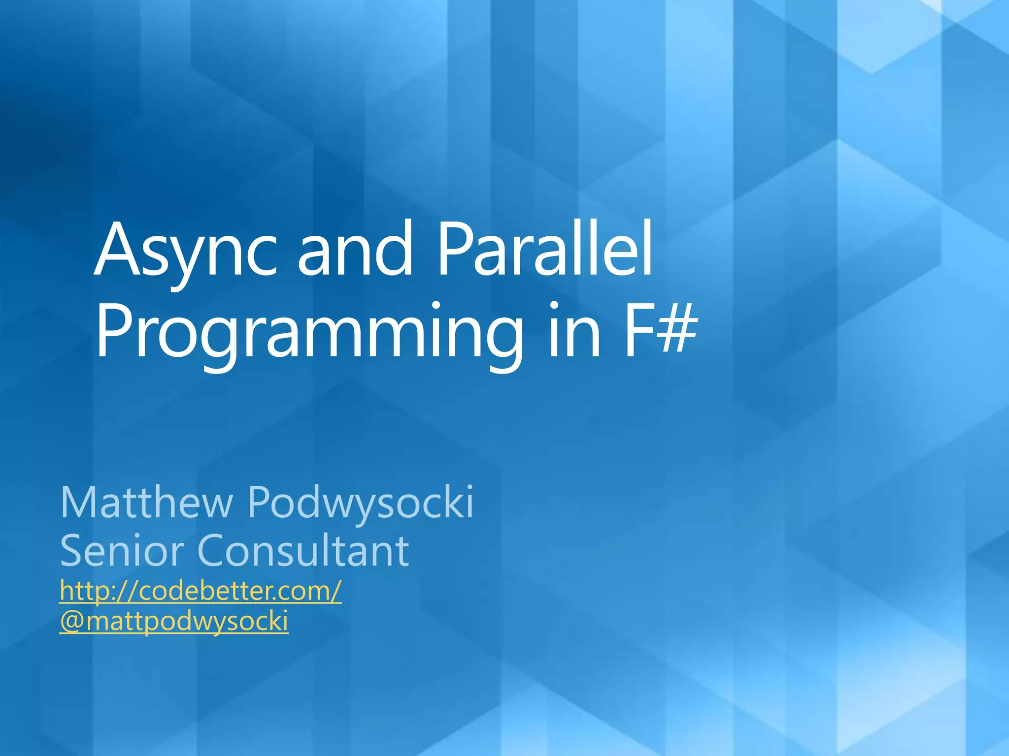 Async and Parallel Programming in F#Matthew PodwysockiSenior Consultanthttp://codebetter.com/@mattpodwysocki