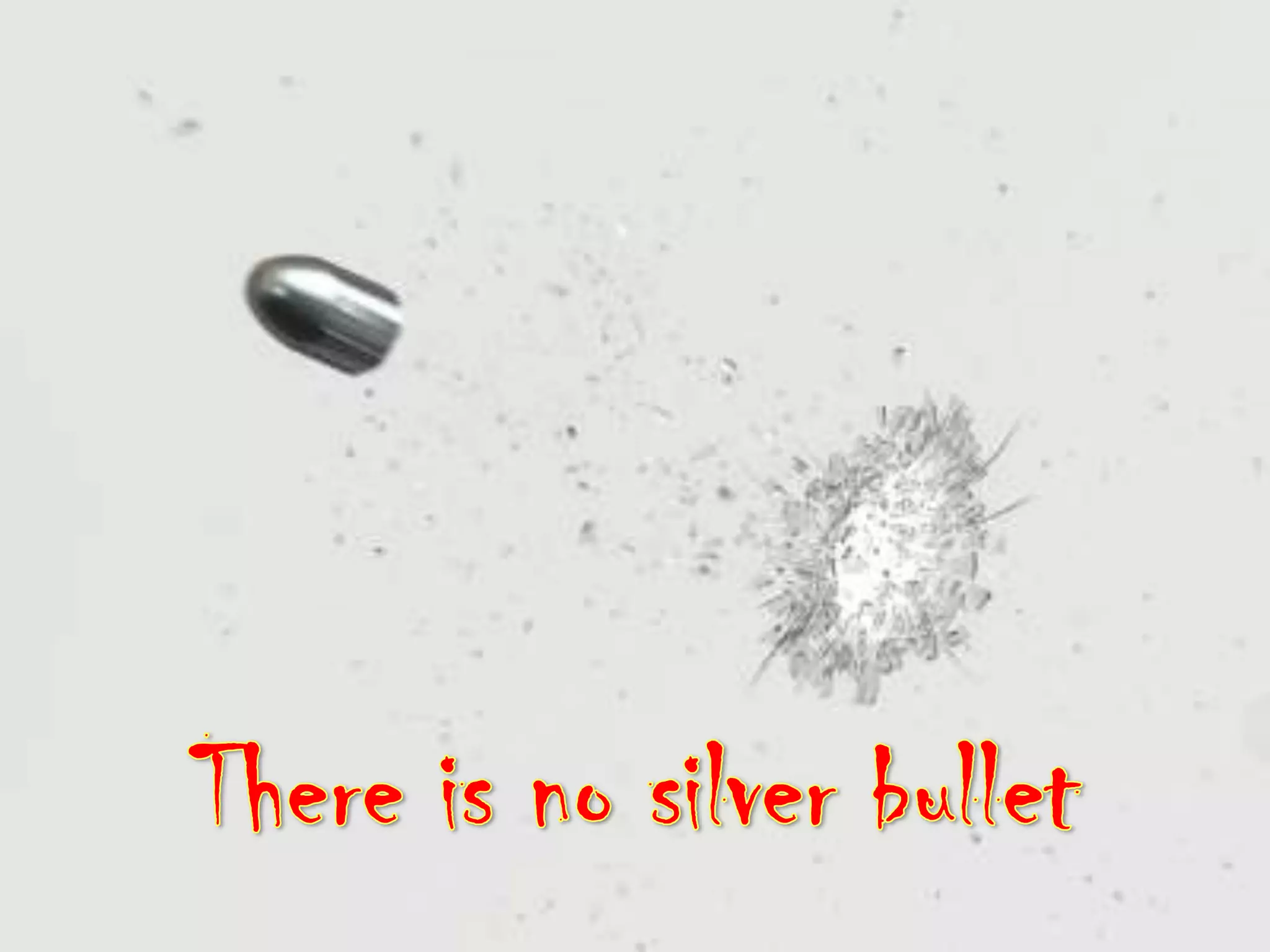There is no silver bullet
