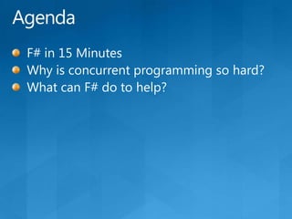 AgendaF# in 15 MinutesWhy is concurrent programming so hard?What can F# do to help?