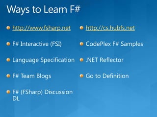 Ways to Learn F#http://www.fsharp.netF# Interactive (FSI)Language SpecificationF# Team BlogsF# (FSharp) Discussion DLhttp://cs.hubfs.netCodePlex F# Samples.NET ReflectorGo to Definition