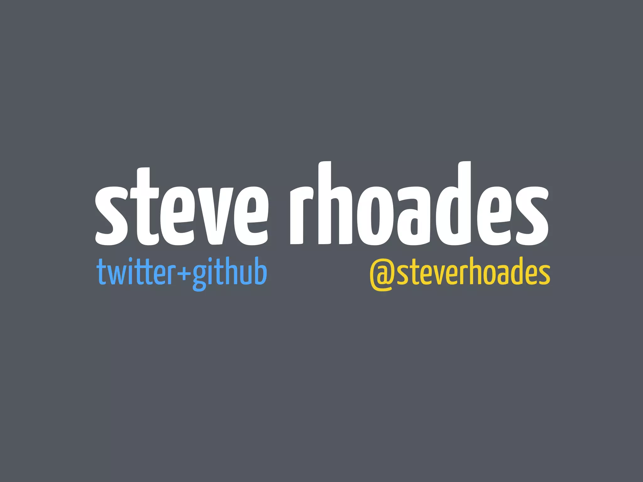 steve rhoades twitter+github @steverhoades 
 