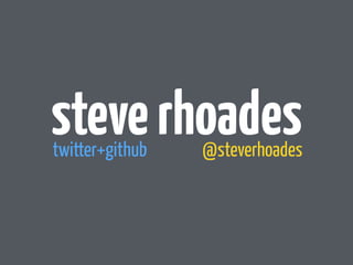 steve rhoades twitter+github @steverhoades 
 