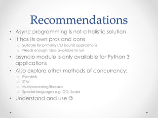 Recommendations 
• Async programming is not a holistic solution 
• It has its own pros and cons 
o Suitable for primarily ...