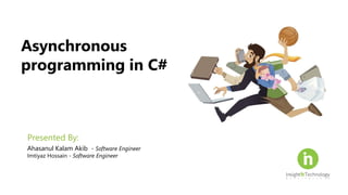 Asynchronous
programming in C#
Presented By:
Ahasanul Kalam Akib - Software Engineer
Imtiyaz Hossain - Software Engineer
 