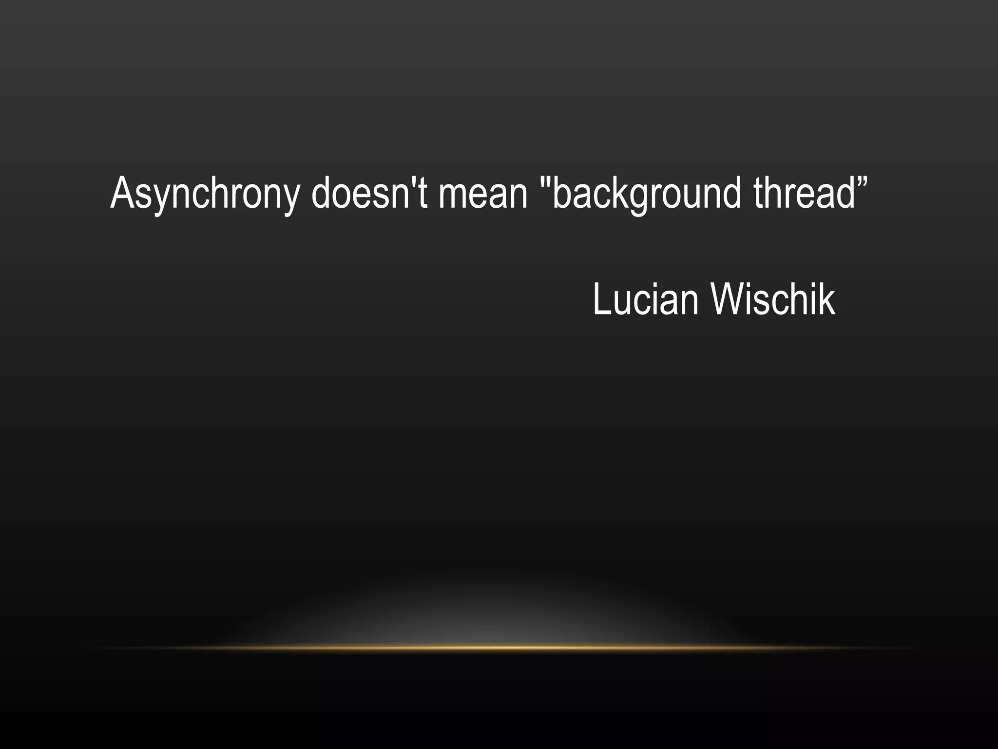 Asynchrony doesn't mean &quot;background thread”   Lucian Wischik 