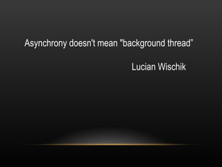 Asynchrony doesn't mean &quot;background thread”   Lucian Wischik 