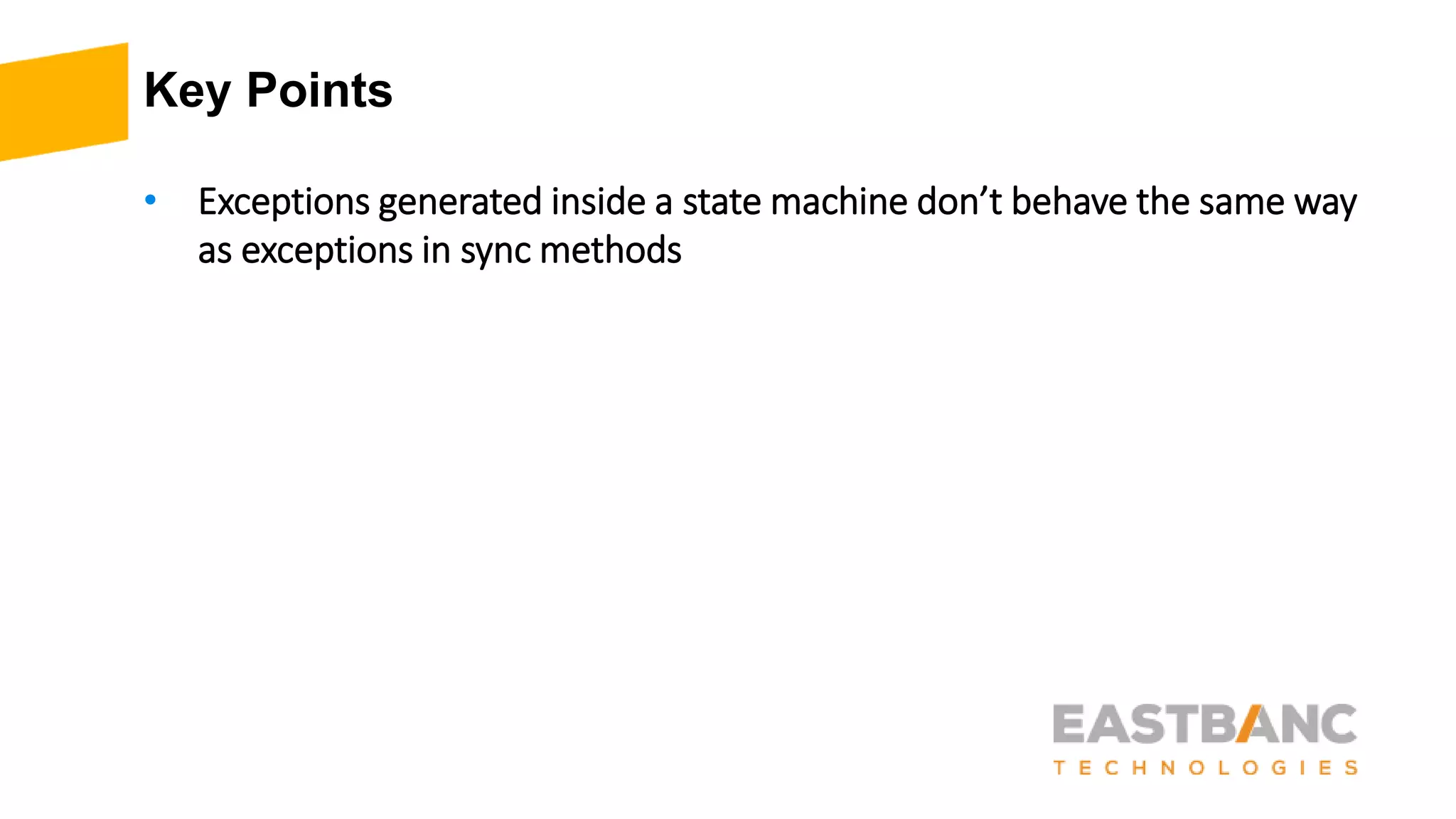 Key Points
• Exceptions generated inside a state machine don’t behave the same way
as exceptions in sync methods
 