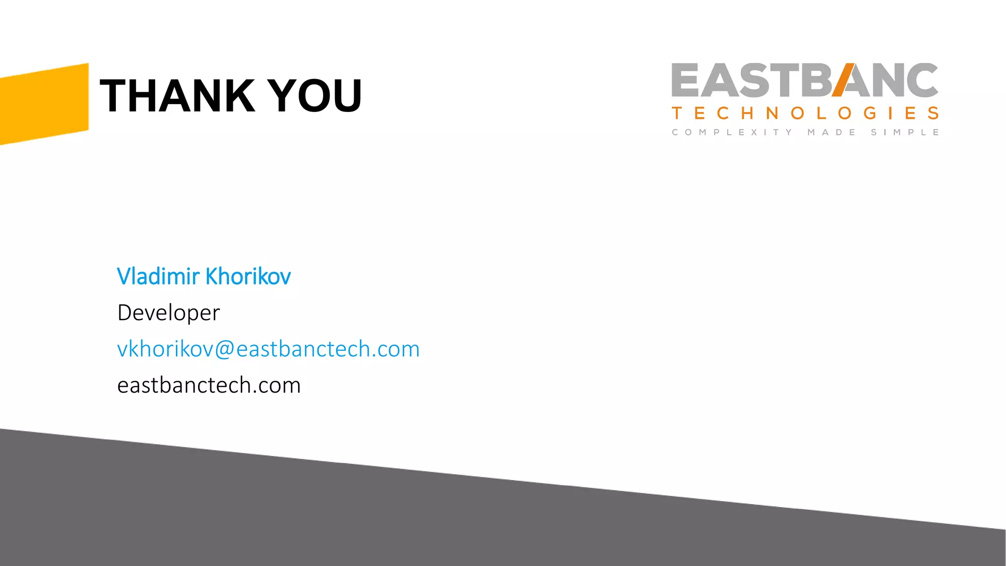 THANK YOU
Vladimir Khorikov
Developer
vkhorikov@eastbanctech.com
eastbanctech.com
 