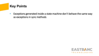 Key Points
• Exceptions generated inside a state machine don’t behave the same way
as exceptions in sync methods
 