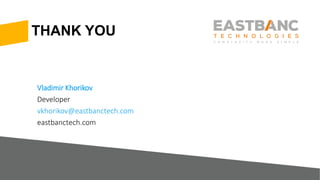 THANK YOU
Vladimir Khorikov
Developer
vkhorikov@eastbanctech.com
eastbanctech.com
 