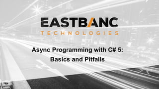 Async Programming with C# 5:
Basics and Pitfalls
 