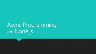 Async Programming
with Node.js
 