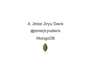 A. Jesse Jiryu Davis
 
@jessejiryudavis
 
MongoDB
 