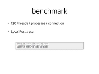 benchmark
• 120 threads / processes / connection
• Local Postgresql
 