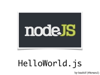 HelloWorld.js
           by kashif (@krasul)
 