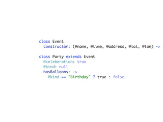 class Event
  constructor: (@name, @time, @address, @lat, @lon) ->

class Party extends Event
  @celeberation: true
  @kind: null
  hasBalloons: ->
    @kind == "Birthday" ? true : false
 