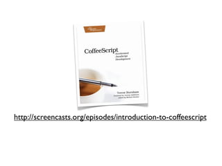 http://screencasts.org/episodes/introduction-to-coffeescript
 