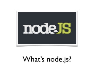What’s node.js?
 
