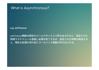What is Asynchronous?
ee..gg.. sseettTTiimmeeoouutt


setTimeout
 