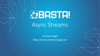 Async Streams
Christian Nagel
https://csharp.christiannagel.com
 