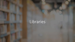 Libraries
 